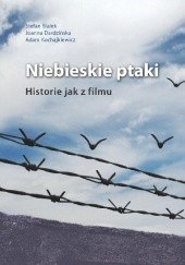 Okładka książki Niebieskie ptaki. Historie jak z filmu Stefan Białek, Joanna Dardzińska, Adam Kochajkiewicz