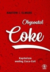 Okładka książki Obywatel Coke. Kapitalizm według Coca Coli Bartow J. Elmore