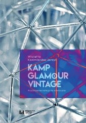 Okładka książki Kamp, glamour, vintage. Współczesne kategorie estetyczne Kazimierska-Jerzyk Wioletta