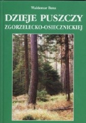 Okładka książki Dzieje Puszczy Zgorzelecko-Osiecznickiej Waldemar Bena