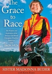 Okładka książki The Grace to Race: The Wisdom and Inspiration of the 80-Year-Old World Champion Triathlete Known as the Iron Nun Sister Madonna Buder