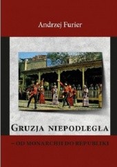 Okładka książki Gruzja niepodległa - od monarchii do republiki Andrzej Marek Furier
