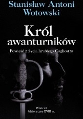 Okładka książki Król awanturników. Powieść z życia hrabiego Cagliostra Stanisław Antoni Wotowski
