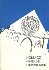 Okładka książki Kołbacz. Przeszlość i teraźniejszość Lucyna Turek-Kwiatkowska, praca zbiorowa