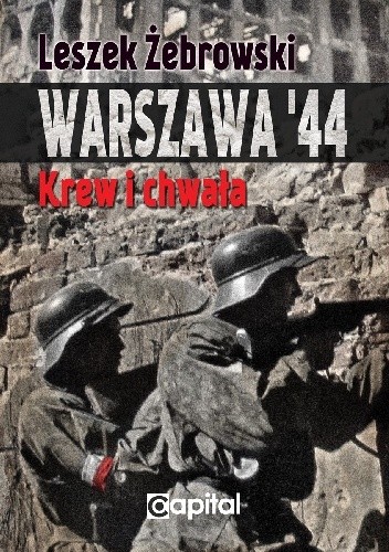 Okładka książki Warszawa '44. Krew i chwała Leszek Żebrowski
