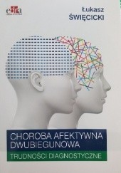 Okładka książki Choroba afektywna dwubiegunowa. Trudności diagnostyczne Łukasz Święcicki