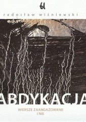 Okładka książki Abdykacja. Wiersze zaangażowane i nie Radosław Wiśniewski