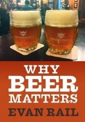 Okładka książki Why Beer Matters Evan Rail