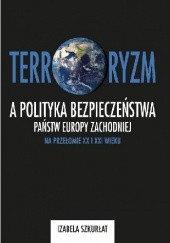 Okładka książki Terroryzm a polityka bezpieczeństwa państw Europy Zachodniej na przełomie XX i XXI wieku Izabela Szkurłat