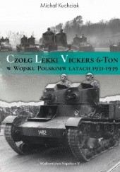 Okładka książki Czołg lekki Vickers 6-Ton w Wojsku Polskim w latach 1931-1939 Michał Kuchciak