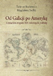 Okładka książki Od Galicji po Amerykę. Literackim tropem XIX-wiecznych podróży Tadeusz Budrewicz, Magdalena Sadlik