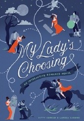 Okładka książki My Ladys Choosing: An Interactive Romance Novel Kitty Curran, Larissa Zageris