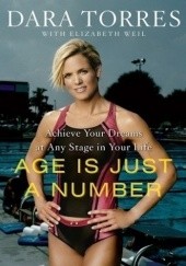 Okładka książki Age Is Just a Number: Achieve Your Dreams at Any Stage in Your Life Dara Torres, Elizabeth Weil