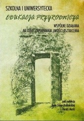 Okładka książki Szkolna i uniwersytecka edukacja przyrodnicza. Wspólne działania na rzecz kształcenia Dorota Morka, Ilona Żeber-Dzikowska