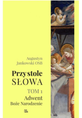 Okładka książki Przy stole Słowa. Tom 1 (Adwent, Boże Narodzenie) Augustyn Jankowski OSB