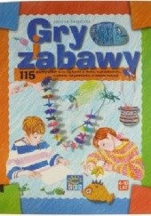 Okładka książki Gry i zabawy. 115 pomysłów w co się bawić w domu, w przedszkolu, w szkole, na podwórku, w czasie wakacji. Justyna Święcicka