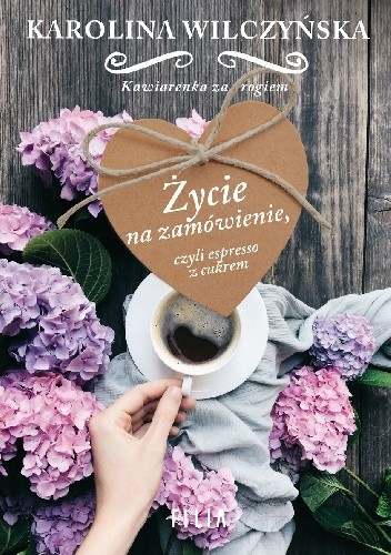 Okładka książki Życie na zamówienie, czyli espresso z cukrem Karolina Wilczyńska