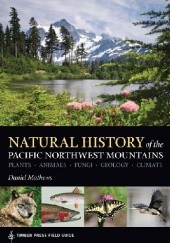 Okładka książki Natural History of the Pacific Northwest Mountains. Plants, Animals, Fungi, Geology, Climate. Timber Press Field Guide Daniel Mathews