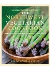 Okładka książki The Northwest Vegetarian Cookbook. 200 Recipes That Celebrate the Flavors of Oregon and Washington Debra Daniels-Zeller