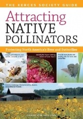 Okładka książki Attracting Native Pollinators. The Xerces Society Guide to Conserving North American Bees and Butterflies and Their Habitat The Xerces Society