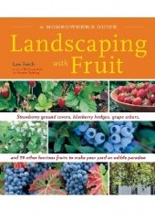 Okładka książki Landscaping with Fruit. Strawberry ground covers, blueberry hedges, grape arbors, and 39 other luscious fruits to make your yard an edible paradise. Lee Reich
