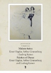 Okładka książki Malarze tańca. Painters of Dance. Ernst Oppler, Arthur Grunenberg i Ludwig Kainer Jan Stanisław Witkiewicz