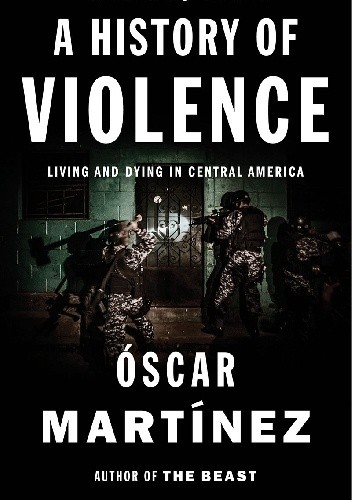 Okładka książki A History of Violence. Living and Dying in Central America Oscar Martinez