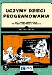 Okładka książki Uczymy dzieci programowania. Przyjazny przewodnik po programowaniu w Pythonie