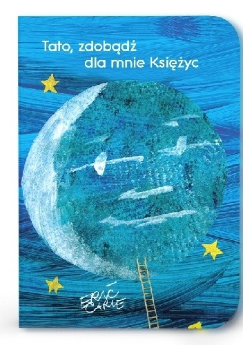 Okładka książki Tato, zdobądź dla mnie księżyc Eric Carle
