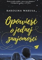 Okładka książki Opowieść o jednej znajomości Karolina Wakuła