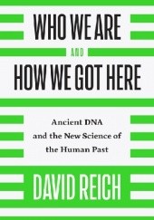 Okładka książki Who We Are and How We Got Here: Ancient DNA and the New Science of the Human Past David Reich