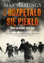 Okładka książki I rozpętało się piekło. Świat na wojnie 1939-1945