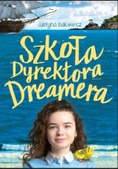Okładka książki Szkoła Dyrektora Dreamera Justyna Balcewicz