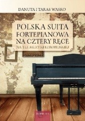 Okładka książki Polska suita fortepianowa na cztery ręce na tle muzyki europejskiej Danuta Wasko, Taras Wasko
