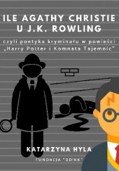 Okładka książki Ile Agathy Christie u J.K. Rowling, czyli poetyka kryminału w powieści "Harry Potter i Komnata Tajemnic" Katarzyna Hyla