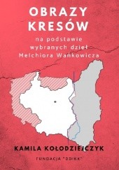 Okładka książki Obrazy Kresów na podstawie wybranych dzieł Melchiora Wańkowicza Kamila Kołodziejczyk