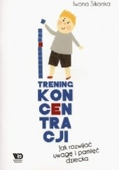 Okładka książki Trening koncentracji. Jak rozwijać uwagę i pamięć dziecka Iwona Sikorska