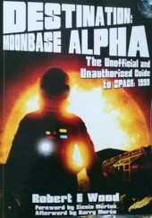Okładka książki Destination: Moonbase Alpha. The Unofficial and Unauthorised Guide to Space: 1999 Robert E. Wood