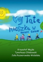 Okładka książki Mój Tata mieszka w innym świecie Tymoteusz Chlebowski, Krzysztof Majda, Julia Rozworowska - Wolańska
