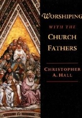 Okładka książki Worshipping with the Church Fathers Christopher A. Hall