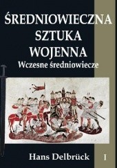Okładka książki Średniowieczna sztuka wojenna tom I Wczesne średniowiecze Hans Delbrück
