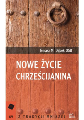 Okładka książki Nowe życie chrześcijanina Tomasz Maria Dąbek OSB
