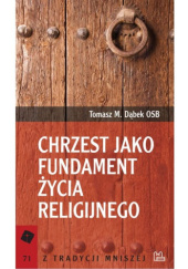 Okładka książki Chrzest jako fundament życia religijnego Tomasz Maria Dąbek OSB