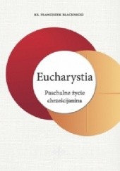Okładka książki Eucharystia. Paschalne życie chrześcijanina Franciszek Blachnicki