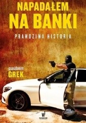 Okładka książki Napadałem na banki. Prawdziwa historia Grek