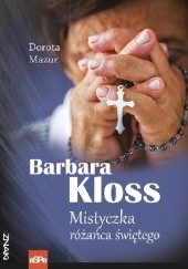 Okładka książki Barbara Kloss Mistyczka różańca świętego Dorota Mazur