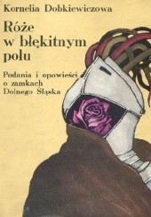 Okładka książki Róże w błękitnym polu. Podania i opowieści o zamkach Dolnego Śląska Kornelia Dobkiewiczowa