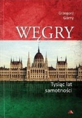Okładka książki Węgry - Tysiąc lat samotności Grzegorz Górny