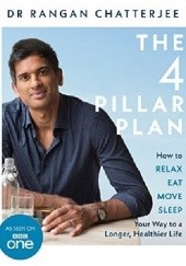 Okładka książki The 4 Pillar Plan: How to Relax, Eat, Move, Sleep Your Way to a Longer, Healthier Life RANGAN CHATTERJEE
