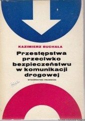 Okładka książki Przestępstwa przeciwko bezpieczeństwu w komunikacji drogowej Kazimierz Buchała